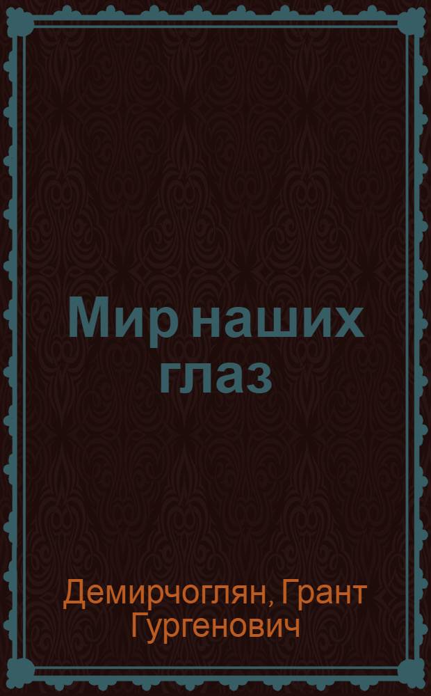 Мир наших глаз : (Науч.-попул. очерк о зрении)