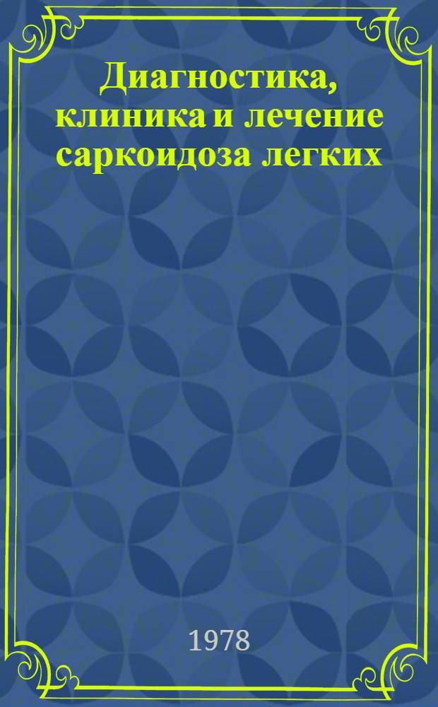 Диагностика, клиника и лечение саркоидоза легких : (Материалы 1-й всесоюз. конф. 10-11 июня 1975 г.)