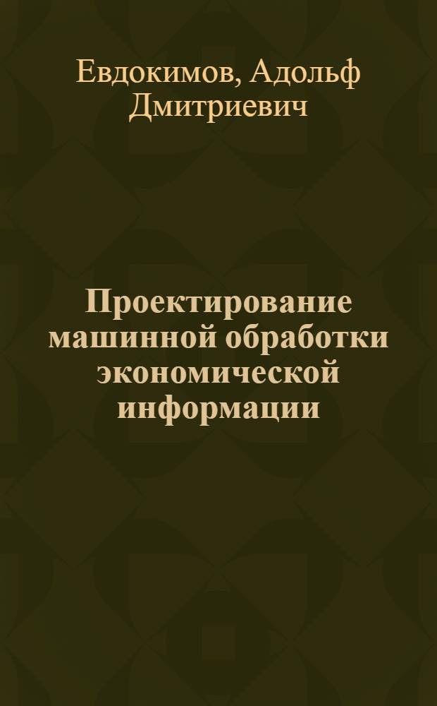 Проектирование машинной обработки экономической информации : Учеб. пособие