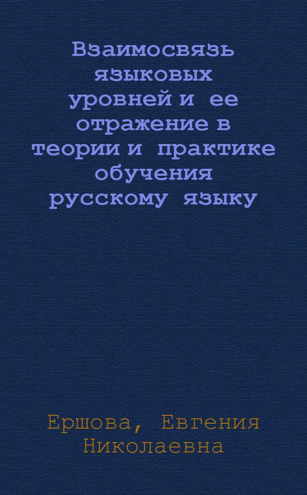 Взаимосвязь языковых уровней и ее отражение в теории и практике обучения русскому языку : Учеб.-метод. пособие для преподавателей и студентов фак. рус. филологии