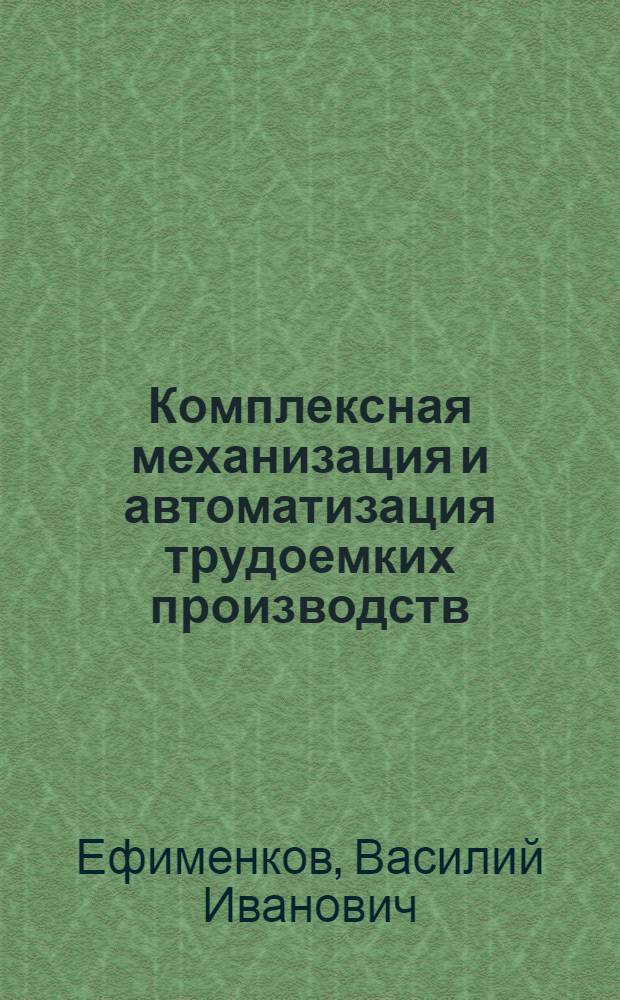 Комплексная механизация и автоматизация трудоемких производств : (Из опыта работы предприятий Юж. Урала)