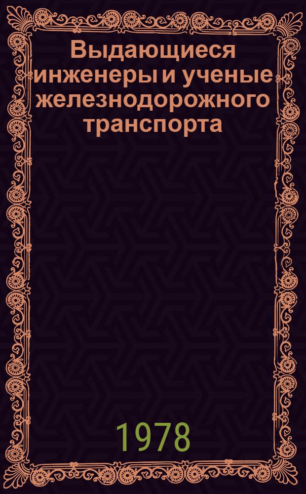 Выдающиеся инженеры и ученые железнодорожного транспорта : Очерки