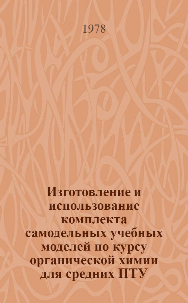 Изготовление и использование комплекта самодельных учебных моделей по курсу органической химии для средних ПТУ : Метод. рекомендации