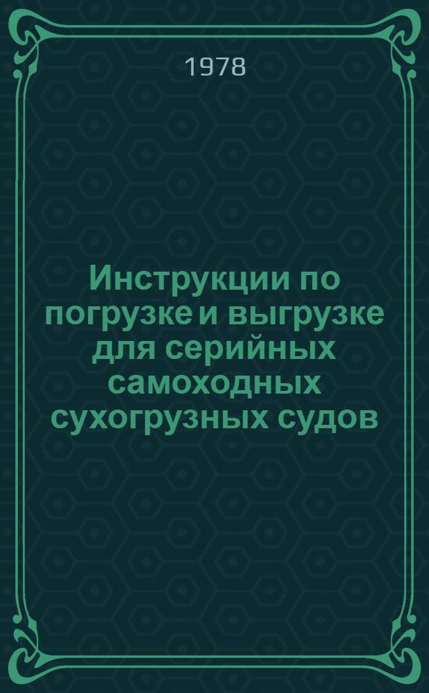Инструкции по погрузке и выгрузке для серийных самоходных сухогрузных судов : Сборник : Утв. Гл. упр. портов Минречфлота РСФСР 18.11.77
