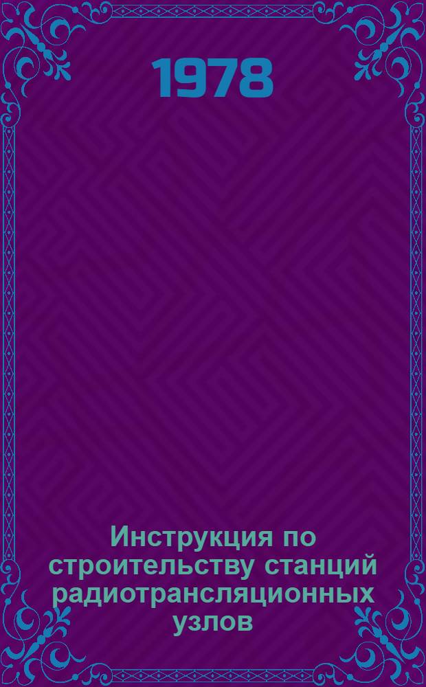 Инструкция по строительству станций радиотрансляционных узлов : Утв. М-вом связи СССР 06.12.77