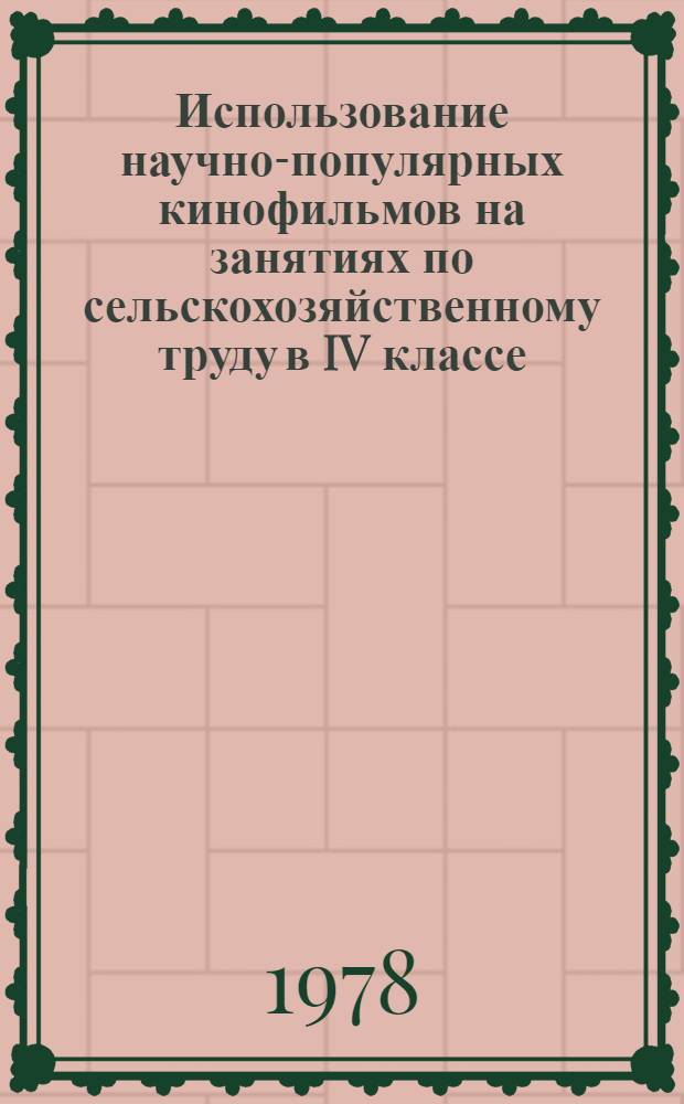 Использование научно-популярных кинофильмов на занятиях по сельскохозяйственному труду в IV классе : Метод. рекомендации