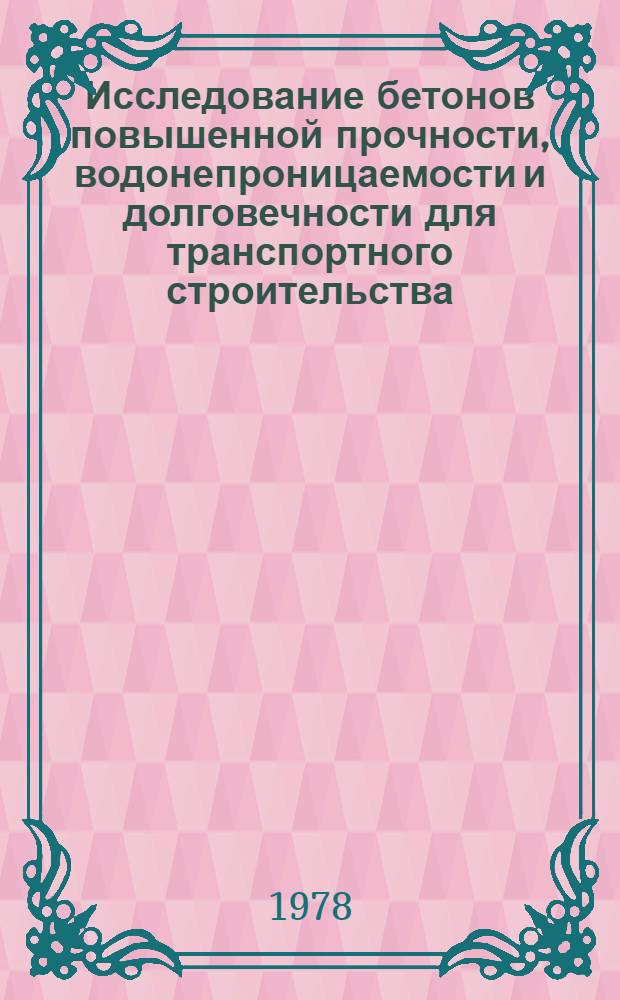 Исследование бетонов повышенной прочности, водонепроницаемости и долговечности для транспортного строительства : Сб. тр. : Посвящается 75-летию со дня рождения А.В. Саталкина
