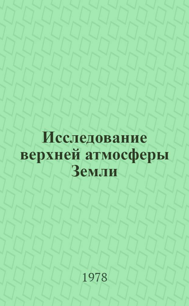 Исследование верхней атмосферы Земли : Тр. Второго Междунар. симпоз. по косм. метеорологии, г. Москва, март 1976 г