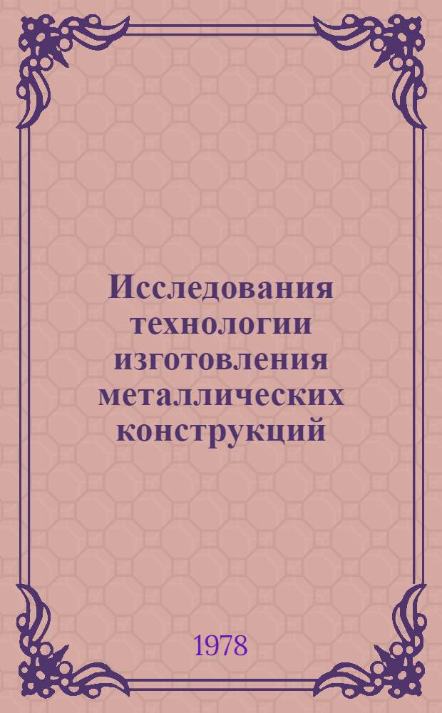 Исследования технологии изготовления металлических конструкций : Сб. статей
