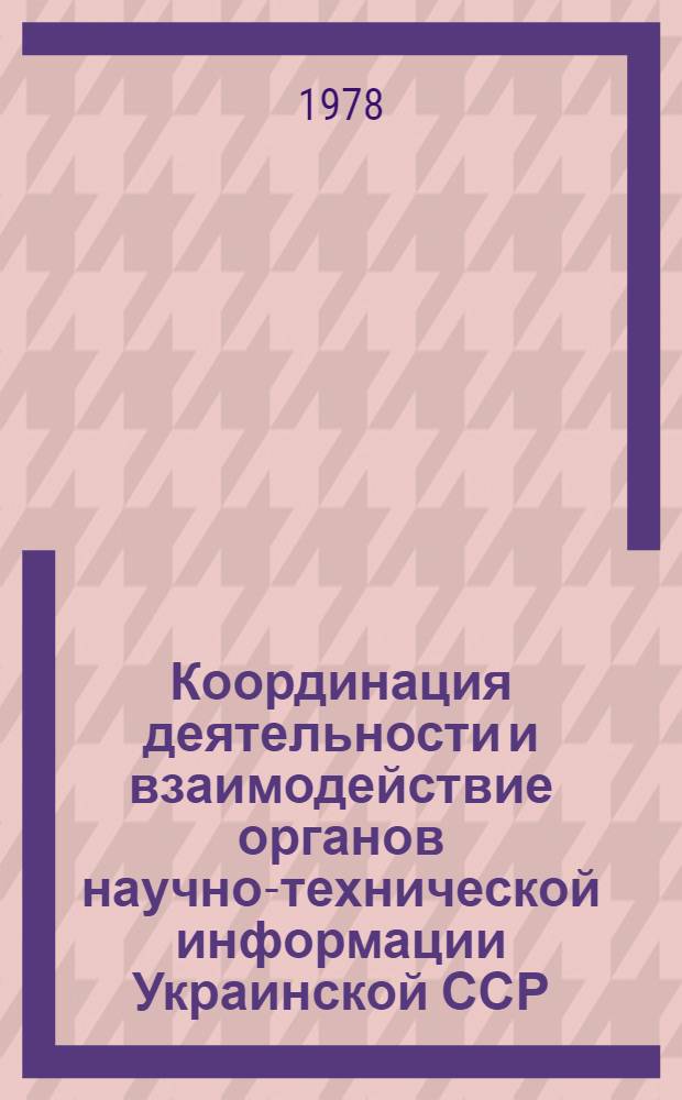 Координация деятельности и взаимодействие органов научно-технической информации Украинской ССР