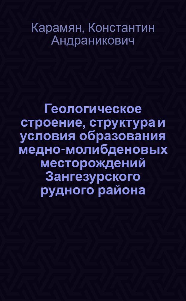Геологическое строение, структура и условия образования медно-молибденовых месторождений Зангезурского рудного района
