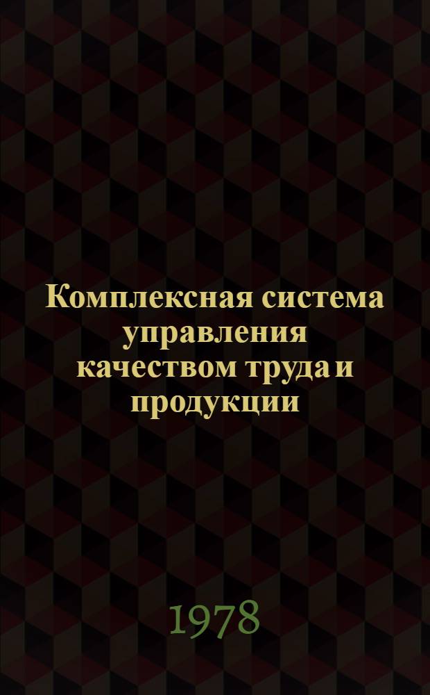 Комплексная система управления качеством труда и продукции : (Опыт об-ния "Моск. электроламповый з-д")
