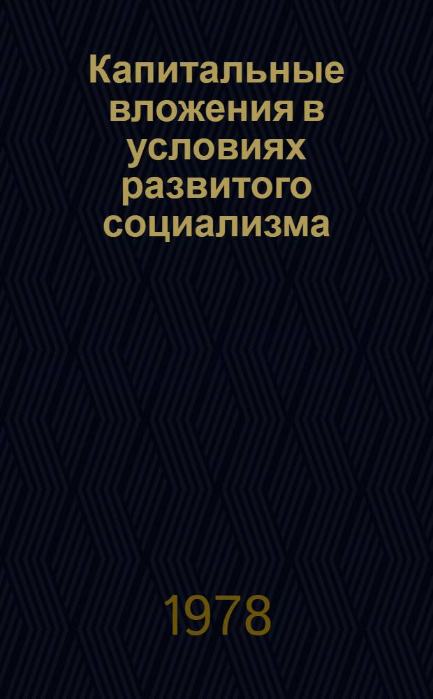 Капитальные вложения в условиях развитого социализма : Учеб. пособие
