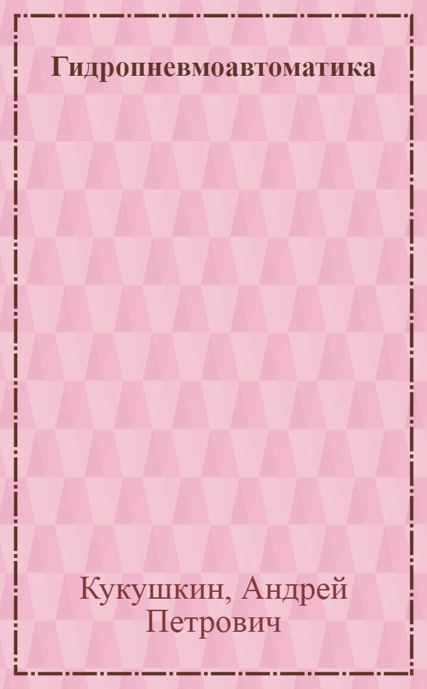 Гидропневмоавтоматика : Учеб. пособие