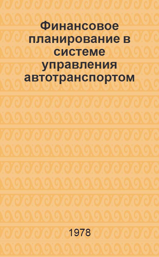 Финансовое планирование в системе управления автотранспортом : Учеб. пособие для студентов спец. "Орг. упр. автомоб. трансп." 1750, "АСУ" 0646