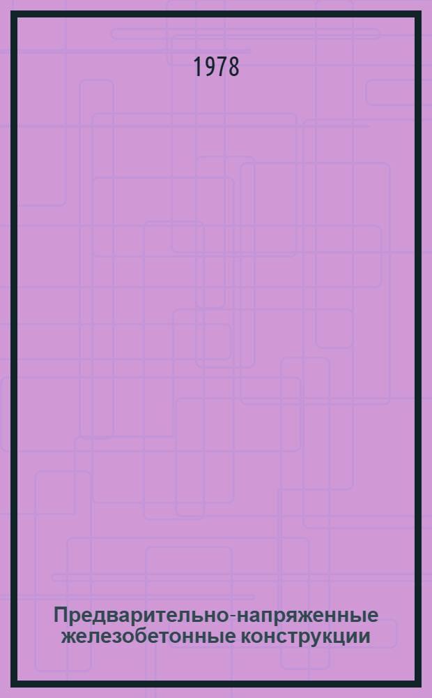 Предварительно-напряженные железобетонные конструкции : (Теория, расчет и подбор сечений)