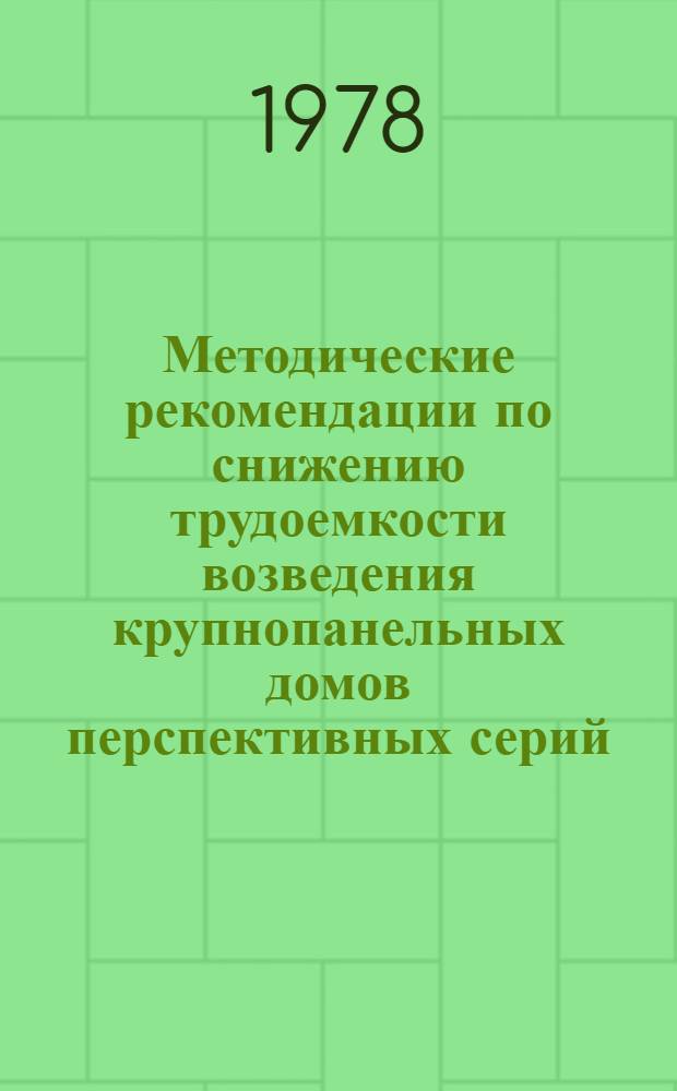 Методические рекомендации по снижению трудоемкости возведения крупнопанельных домов перспективных серий