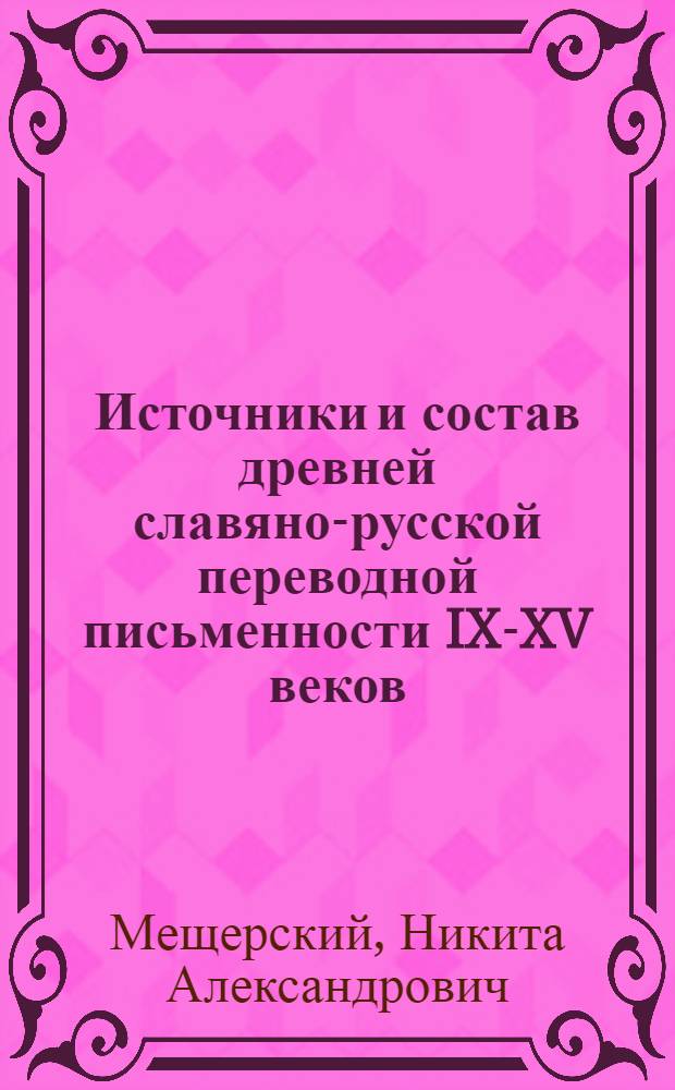 Источники и состав древней славяно-русской переводной письменности IX-XV веков : (Учеб. пособие)
