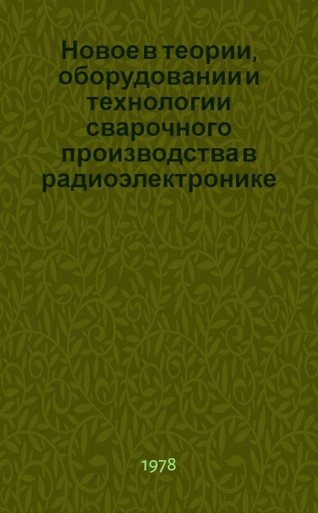 Новое в теории, оборудовании и технологии сварочного производства в радиоэлектронике