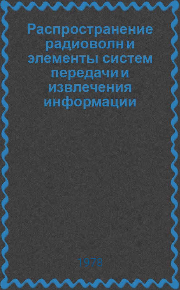 Распространение радиоволн и элементы систем передачи и извлечения информации : Сб. статей