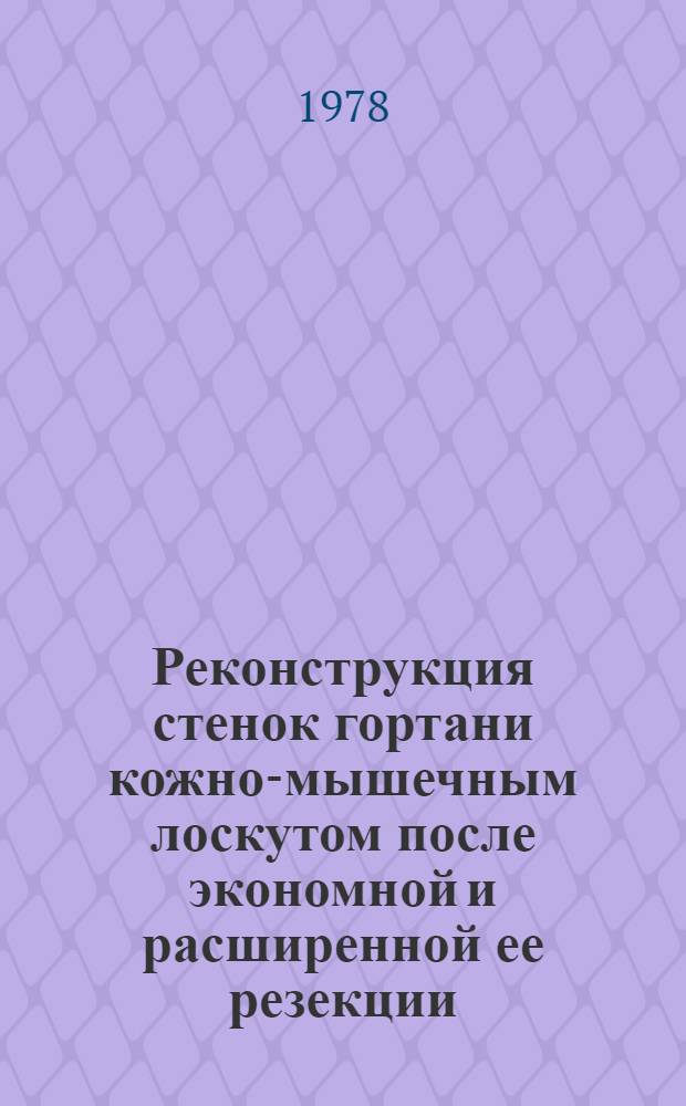 Реконструкция стенок гортани кожно-мышечным лоскутом после экономной и расширенной ее резекции : (Метод. рекомендации)