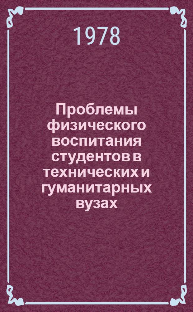 Проблемы физического воспитания студентов в технических и гуманитарных вузах : Материалы Семинара-совещ. зав. каф. физ. воспитания вузов РСФСР