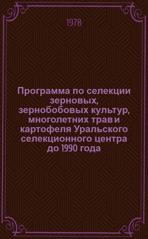Программа по селекции зерновых, зернобобовых культур, многолетних трав и картофеля Уральского селекционного центра до 1990 года