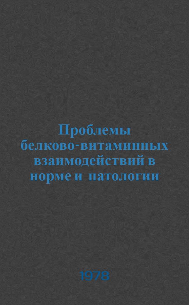 Проблемы белково-витаминных взаимодействий в норме и патологии : Респ. симпоз., посвящ. памяти А.А. Шмидта, 12-13 дек. 1978 г. : Тез. докл