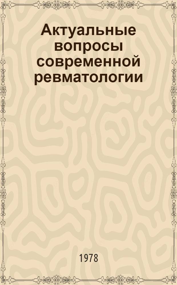 Актуальные вопросы современной ревматологии : Актовая речь, 21 дек. 1978 г