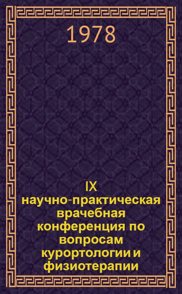 IX научно-практическая врачебная конференция по вопросам курортологии и физиотерапии : Тезисы докл. : Нояб., 1978 г