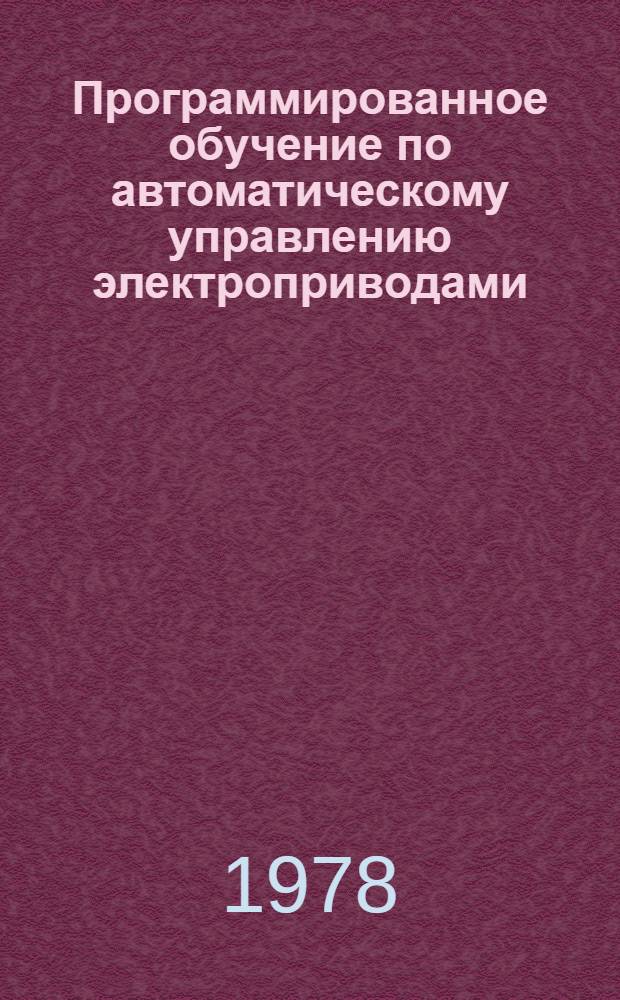 Программированное обучение по автоматическому управлению электроприводами : Учеб. пособие