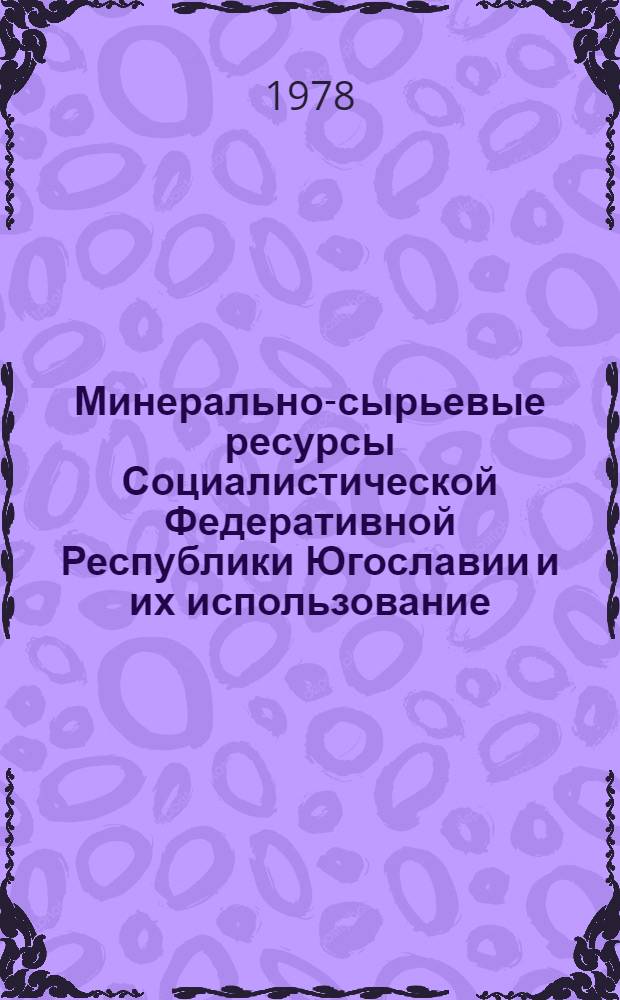 Минерально-сырьевые ресурсы Социалистической Федеративной Республики Югославии и их использование : Обзор