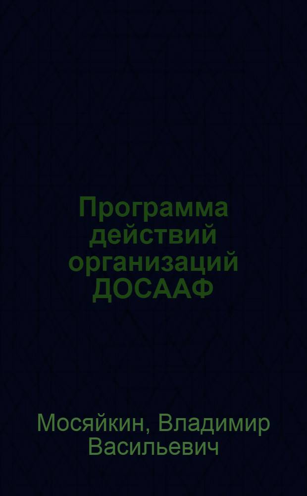 Программа действий организаций ДОСААФ : Из опыта работы орг. оборон. о-ва по выполнению решений 8 Всесоюз. съезда ДОСААФ