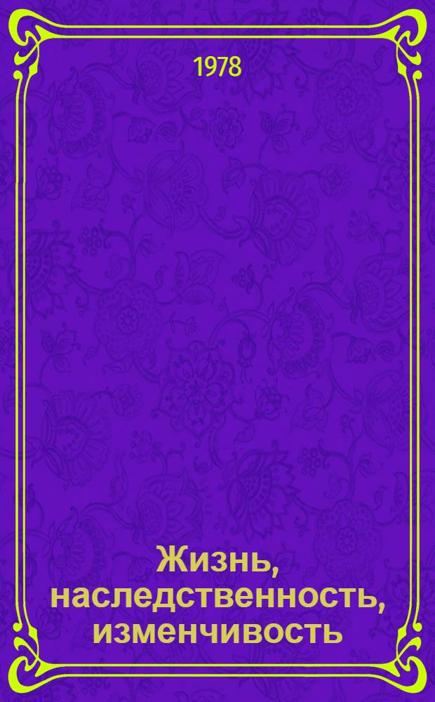 Жизнь, наследственность, изменчивость : (Методол. аспекты)