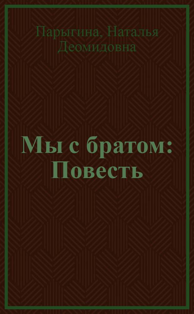 Мы с братом : Повесть : Для сред. шк. возраста