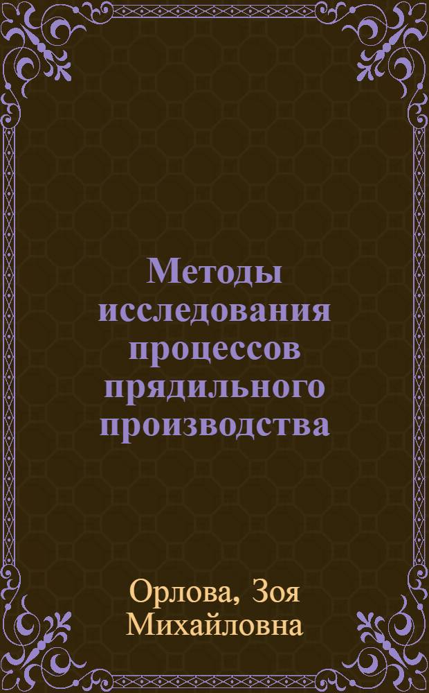 Методы исследования процессов прядильного производства : Кручение, наматывание, обрывность и неровнота продуктов прядения : (Учеб. пособие)