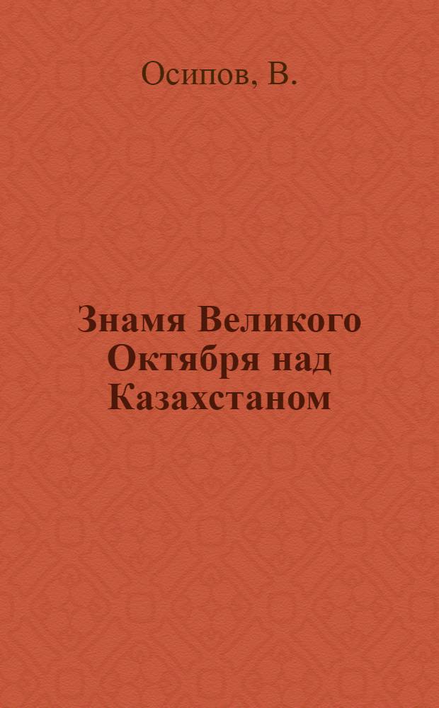Знамя Великого Октября над Казахстаном : К 61-й годовщине Великой Окт. соц. революции