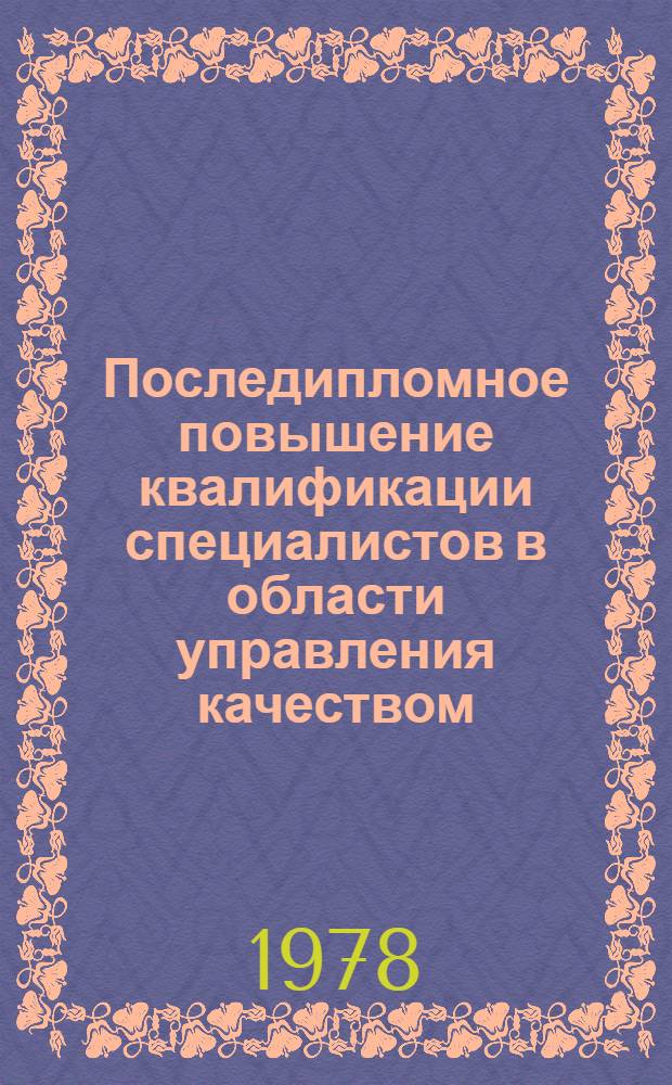 Последипломное повышение квалификации специалистов в области управления качеством : Сб. докл. II Европ. симпоз. по подгот. кадров Одесса, 18-20 апр. 1977 г.