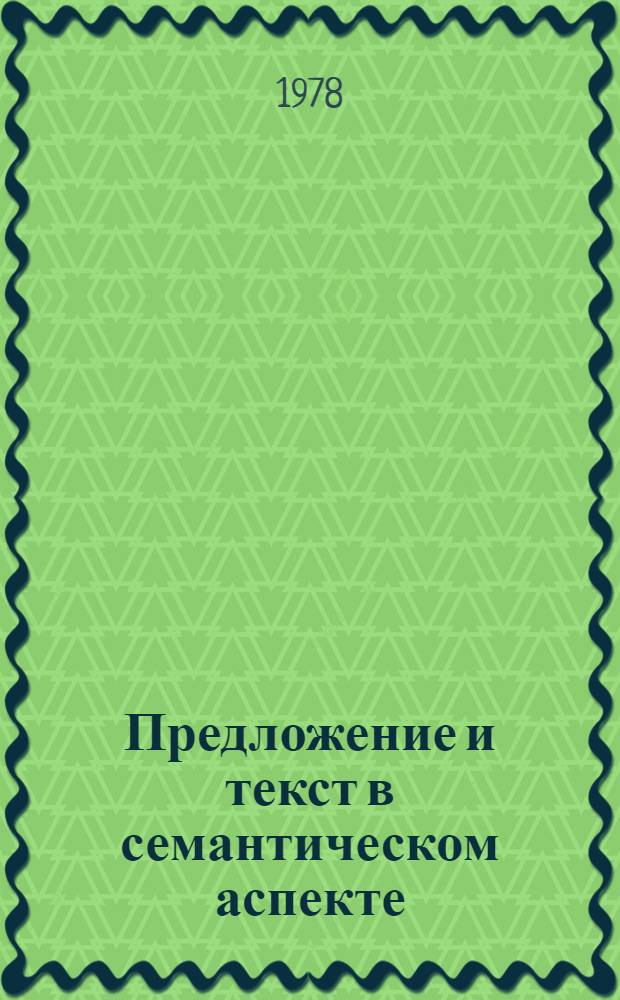 Предложение и текст в семантическом аспекте : Межвуз. темат. сб