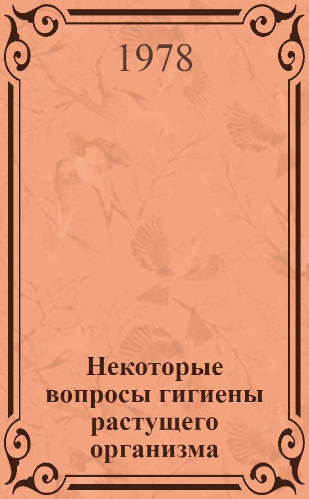 Некоторые вопросы гигиены растущего организма : (Сб. тр. молодых ученых)