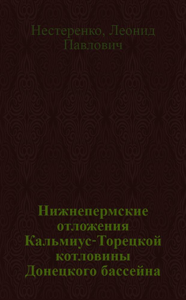 Нижнепермские отложения Кальмиус-Торецкой котловины Донецкого бассейна : (Опыт изуч. по лутугинской методике)