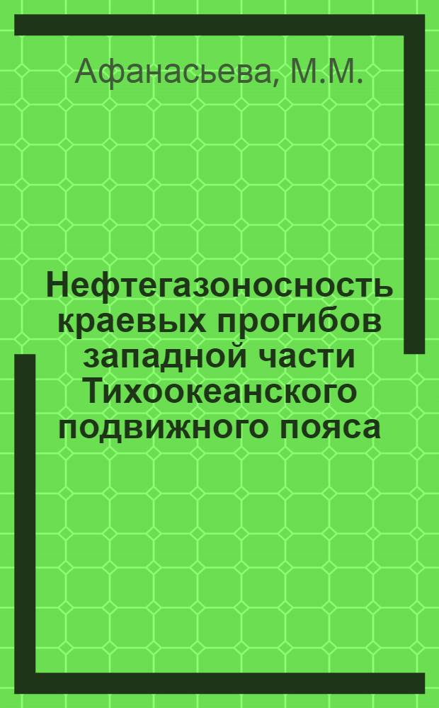 Нефтегазоносность краевых прогибов западной части Тихоокеанского подвижного пояса : (Зарубеж. страны) : Обзор
