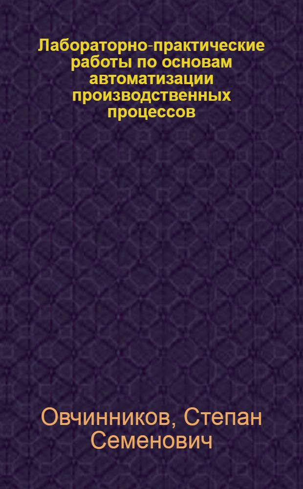 Лабораторно-практические работы по основам автоматизации производственных процессов : Для сред. спец. учеб. заведений по спец. 0205 "Разраб. торф. месторождений"