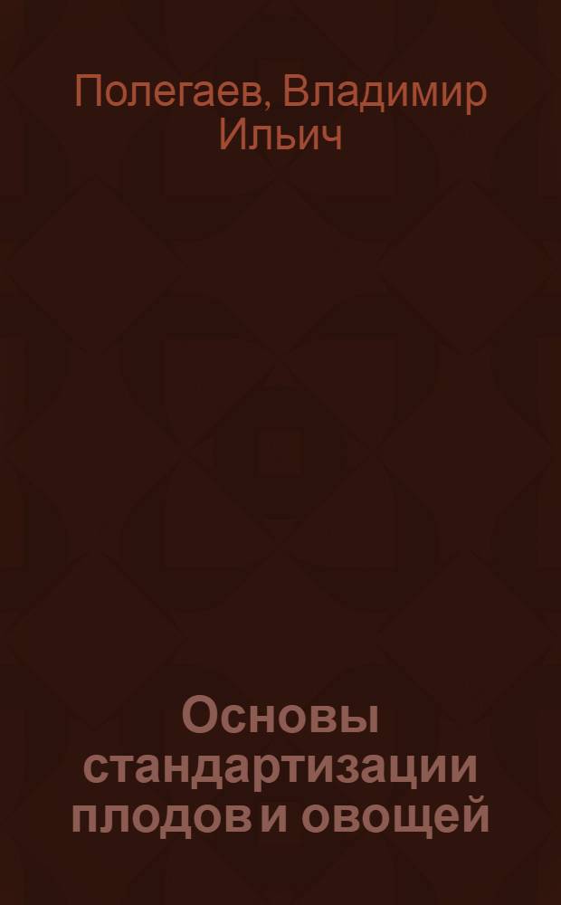 Основы стандартизации плодов и овощей : (Учеб. пособие по курсу хранения и перераб. плодов и овощей)