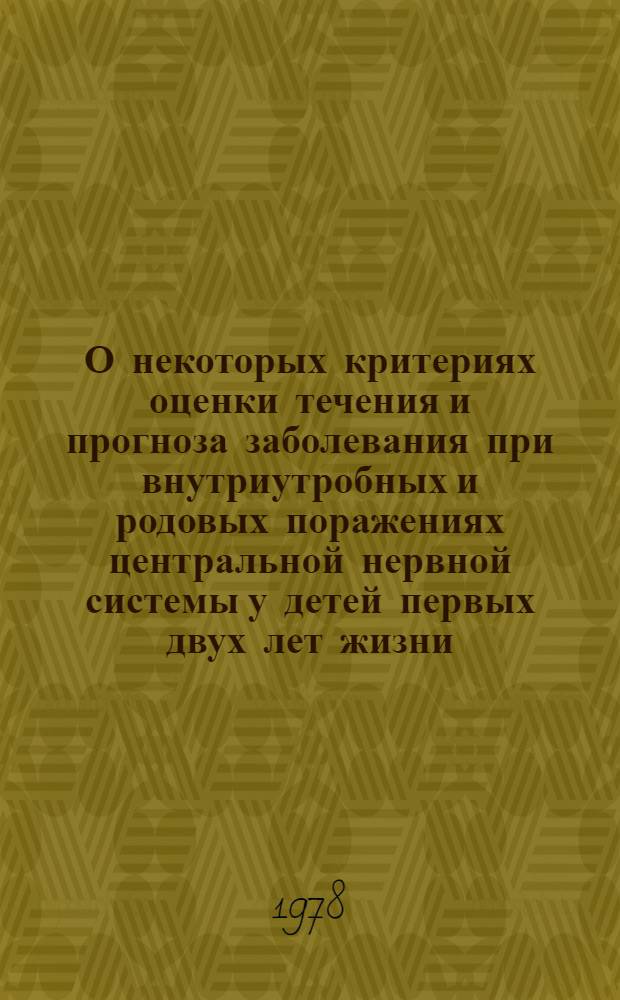 О некоторых критериях оценки течения и прогноза заболевания при внутриутробных и родовых поражениях центральной нервной системы у детей первых двух лет жизни : Автореф. дис. на соиск. учен. степ. канд. мед. наук : (14.00.13)