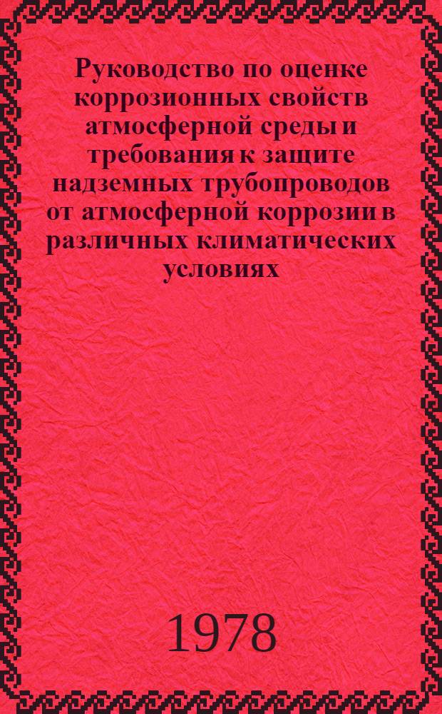 Руководство по оценке коррозионных свойств атмосферной среды и требования к защите надземных трубопроводов от атмосферной коррозии в различных климатических условиях : Р 318-78