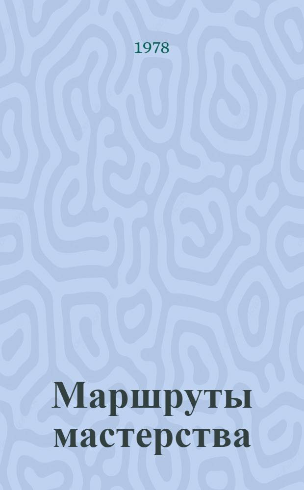 Маршруты мастерства : Опыт работы Героя Соц. Труда В.Н. Голубевой Иван. камвол. комб. им. В.И. Ленина