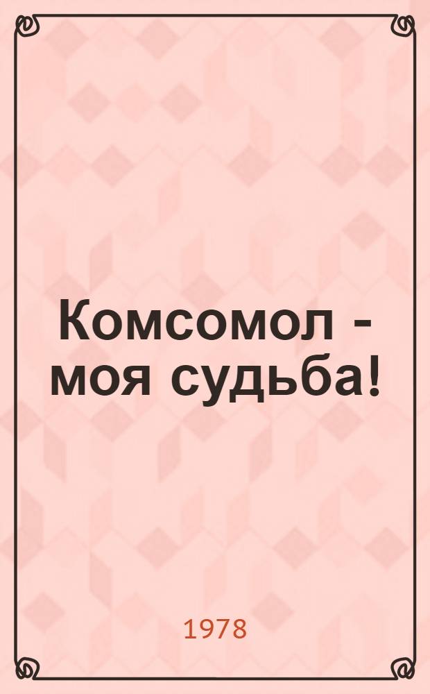 Комсомол - моя судьба! : Рек. указ. лит