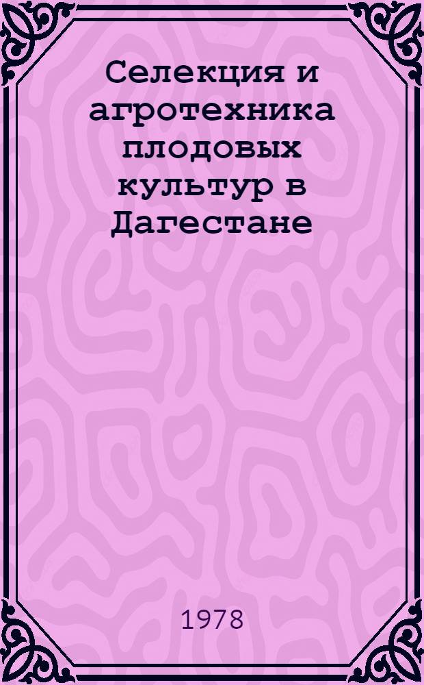 Селекция и агротехника плодовых культур в Дагестане : Тр. Даг. НИИ сел. хоз-ва