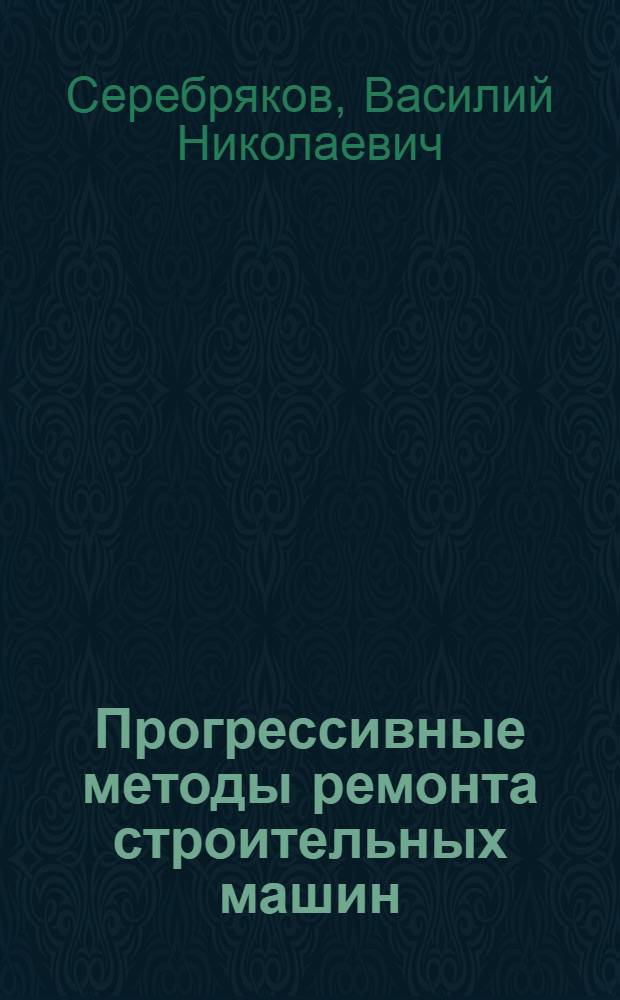 Прогрессивные методы ремонта строительных машин : Учеб. пособие
